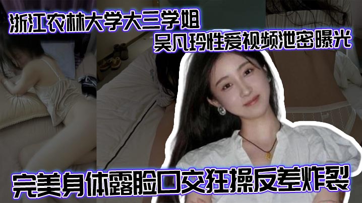 浙江农林大学大三学姐吴凡玲性爱视频泄密曝光完美身体露脸口交狂操反差炸裂