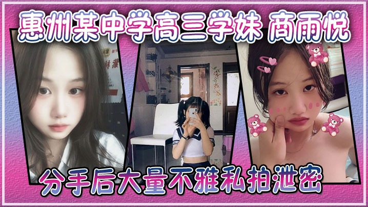 广东惠州某中学高三学妹商雨悦和渣男分手后大量不雅.私拍泄密稚嫩骚逼视频勾魂
