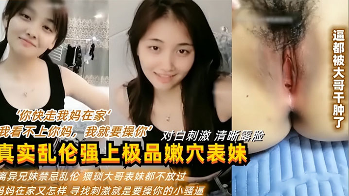 你快走我妈在家我看不上你妈我就要操你真实乱伦强上.表妹逼都被干肿了