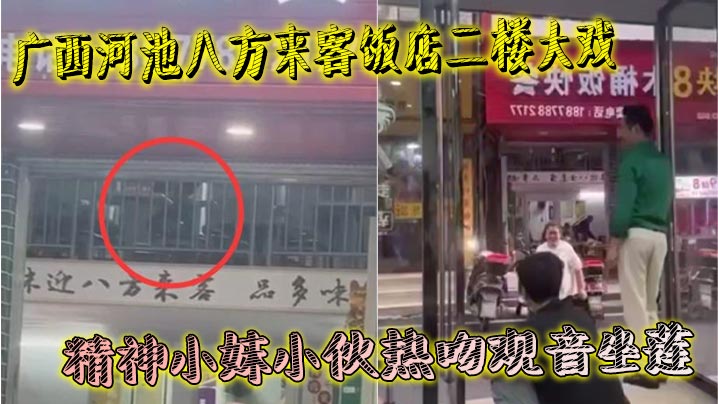 广西河池八方来客饭店二楼大戏精神小妹小伙热吻观音.坐莲楼下吃瓜群众全看傻羡慕到不行