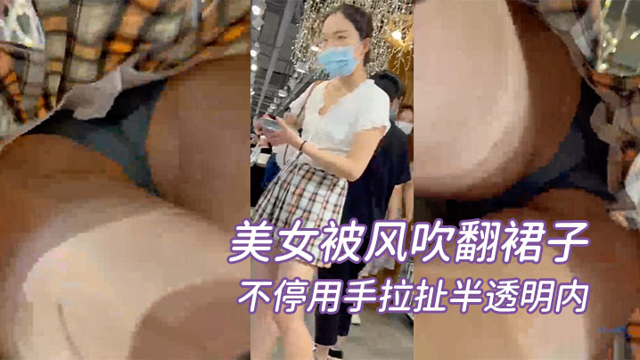罕见稀有美女被风吹翻裙子不停用手拉扯半透明内.